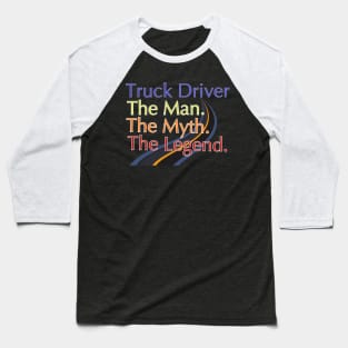 Truck Driver The Man The Myth The Legend Baseball T-Shirt